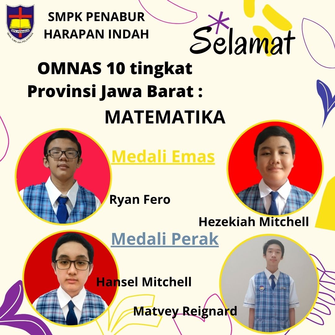 OMNAS 10 tingkat provinsi Jawa Barat : MATEMATIKA 1. Ryan Fero (8D) : medali emas 2. Hezekiah Mitchell( 7B): medali emas 3. Hansel Mitchell (9C) : medali perak 4. Matvey Reignard(8E) : medali perak
