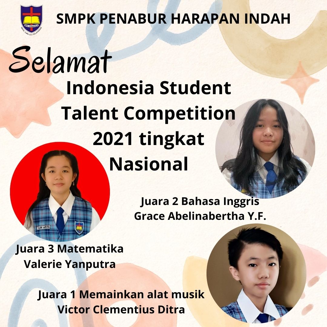 Indonesia Student Talent Competition 2021 tingkat Nasional.  Juara 3 Matematika Valerie Yanputra  Juara 2 Bahasa Inggris Grace Abelinabertha Y.F.  Juara 1 Memainkan alat musik Victor Clementius Ditra